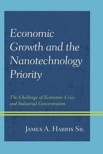 Cover image for Economic Growth and the Nanotechnology Priority: The Challenge of Economic Crisis and Industrial Concentration