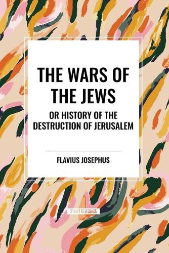 THE WARS OF THE JEWS or History of the Destruction of Jerusalem