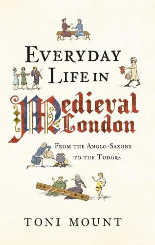 Everyday Life in Medieval London: From the Anglo-Saxons to the Tudors