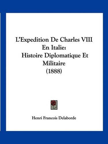 Cover image for L'Expedition de Charles VIII En Italie: Histoire Diplomatique Et Militaire (1888)