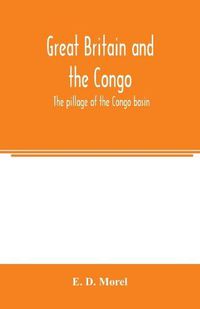 Cover image for Great Britain and the Congo; the pillage of the Congo basin