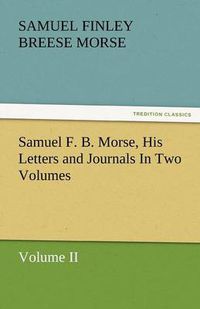 Cover image for Samuel F. B. Morse, His Letters and Journals in Two Volumes