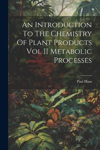 Cover image for An Introduction To The Chemistry Of Plant Products Vol II Metabolic Processes