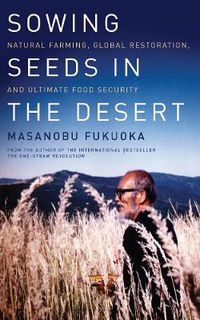 Cover image for Sowing Seeds in the Desert: Natural Farming, Global Restoration, and Ultimate Food Security