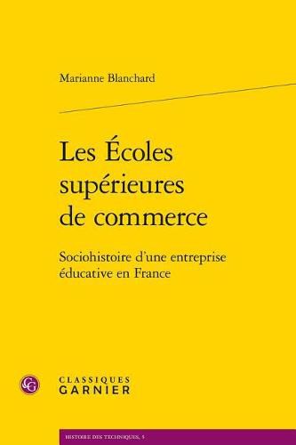 Cover image for Les Ecoles Superieures de Commerce: Sociohistoire d'Une Entreprise Educative En France