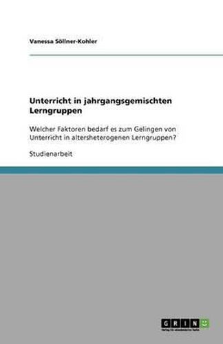 Cover image for Unterricht in jahrgangsgemischten Lerngruppen: Welcher Faktoren bedarf es zum Gelingen von Unterricht in altersheterogenen Lerngruppen?