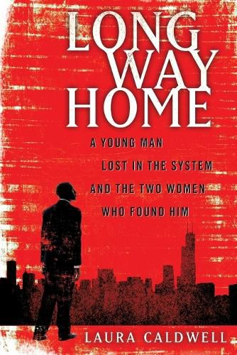 Cover image for Long Way Home: A Young Man Lost in the System and the Two Women Who Found Him