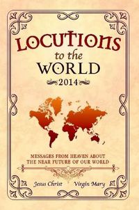 Cover image for Locutions to the World 2014 - Messages from Heaven About the Near Future of Our World