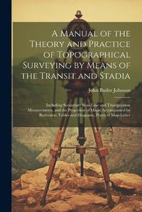 Cover image for A Manual of the Theory and Practice of Topographical Surveying by Means of the Transit and Stadia