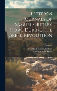 Cover image for Letters & Journals of Samuel Gridley Howe During the Greek Revolution