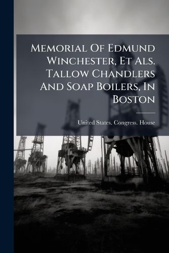 Cover image for Memorial Of Edmund Winchester, Et Als. Tallow Chandlers And Soap Boilers, In Boston