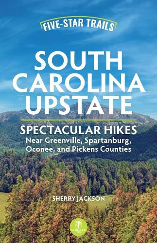 Cover image for Five-Star Trails: South Carolina Upstate: 30 Spectacular Hikes Near Greenville, Spartanburg, Oconee, and Pickens Counties