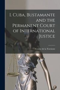 Cover image for I. Cuba, Bustamante and the Permanent Court of International Justice