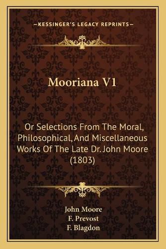 Cover image for Mooriana V1: Or Selections from the Moral, Philosophical, and Miscellaneous Works of the Late Dr. John Moore (1803)