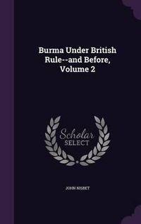 Cover image for Burma Under British Rule--And Before, Volume 2