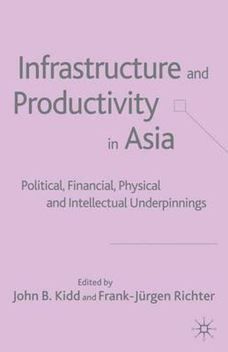 Cover image for Infrastructure and Productivity in Asia: Political, Financial, Physical and Intellectual Underpinnings