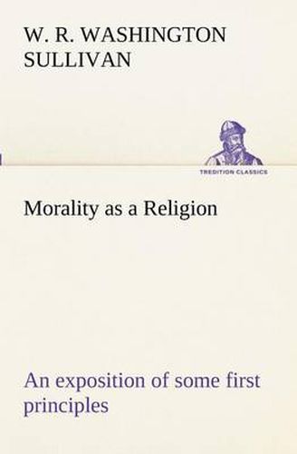 Cover image for Morality as a Religion An exposition of some first principles