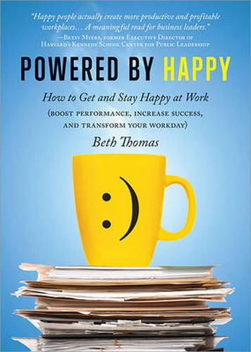 Powered by Happy: How to Get and Stay Happy at Work (Boost Performance, Increase Success, and Transform Your Workday)