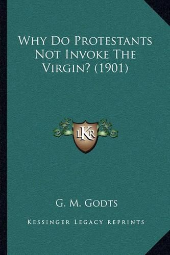 Cover image for Why Do Protestants Not Invoke the Virgin? (1901)