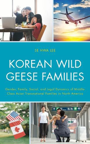 Cover image for Korean Wild Geese Families: Gender, Family, Social, and Legal Dynamics of Middle-Class Asian Transnational Families in North America