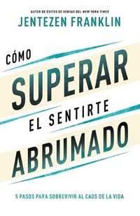 Cover image for Como Superar El Sentirte Abrumado: 5 Pasos Para Sobrevivir Al Caos de la Vida