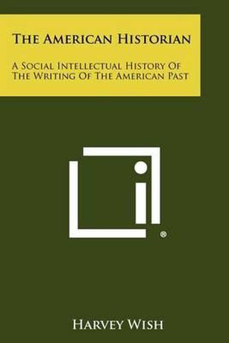 Cover image for The American Historian: A Social Intellectual History of the Writing of the American Past