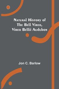 Cover image for Natural History of the Bell Vireo, Vireo bellii Audubon