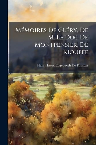Cover image for Mmoires de Clry, de M. Le Duc de Montpensier, de Riouffe