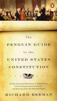 Cover image for The Penguin Guide to the United States Constitution: A Fully Annotated Declaration of Independence, U.S. Constitution and Amendments,  and Selections from The Federalist Papers