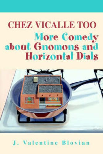 Cover image for Chez Vicalle Too: More Comedy About Gnomons and Horizontal Dials