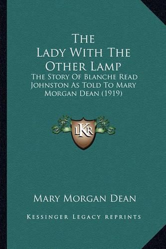 Cover image for The Lady with the Other Lamp the Lady with the Other Lamp: The Story of Blanche Read Johnston as Told to Mary Morgan Dethe Story of Blanche Read Johnston as Told to Mary Morgan Dean (1919) an (1919)