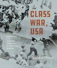 Cover image for Class War, USA: Dispatches from Workers' Struggles in American History