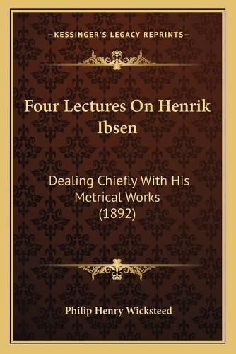 Four Lectures on Henrik Ibsen: Dealing Chiefly with His Metrical Works (1892)