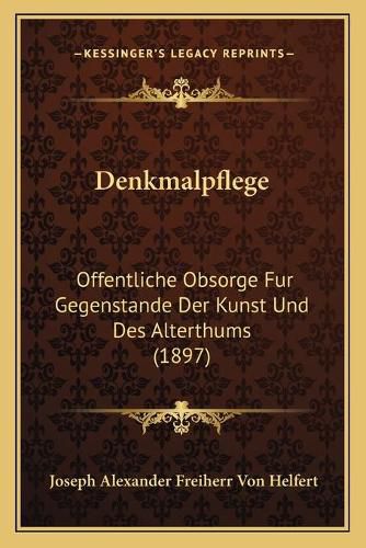 Cover image for Denkmalpflege: Offentliche Obsorge Fur Gegenstande Der Kunst Und Des Alterthums (1897)