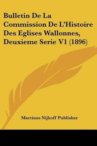 Cover image for Bulletin de La Commission de L'Histoire Des Eglises Wallonnes, Deuxieme Serie V1 (1896)