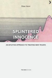 Cover image for Splintered Innocence: An Intuitive Approach to Treating War Trauma