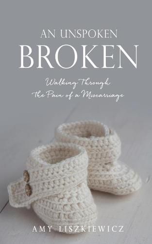 Cover image for An Unspoken Broken: Walking Through the Pain of a Miscarriage