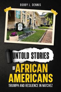 Cover image for Untold Stories of African Americans Triumph and Resilience in Natchez