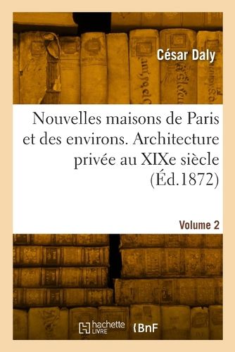 Cover image for Nouvelles Maisons de Paris Et Des Environs. Architecture Privee Au XIXe Siecle. Volume 2