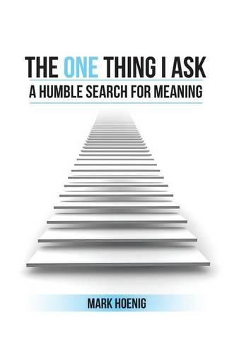 Cover image for The One Thing I Ask: A Humble Search for Meaning