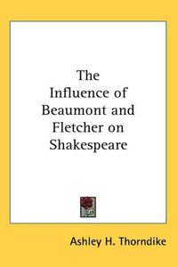 Cover image for The Influence of Beaumont and Fletcher on Shakespeare