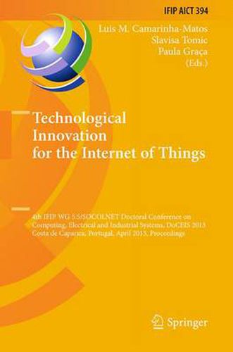 Cover image for Technological Innovation for the Internet of Things: 4th IFIP WG 5.5/SOCOLNET Doctoral Conference on Computing, Electrical and Industrial Systems, DoCEIS 2013, Costa de Caparica, Portugal, April 15-17, 2013, Proceedings