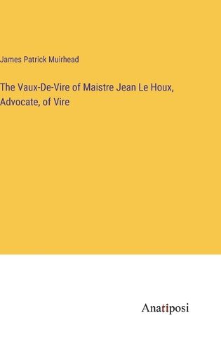 The Vaux-De-Vire of Maistre Jean Le Houx, Advocate, of Vire