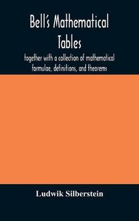 Cover image for Bell's mathematical tables; together with a collection of mathematical formulae, definitions, and theorems