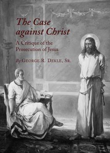 The Case against Christ: A Critique of the Prosecution of Jesus