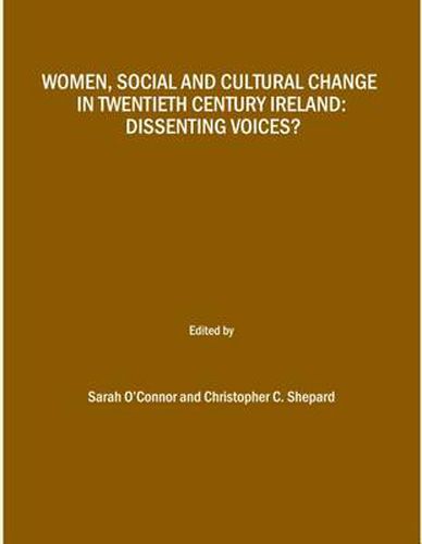 Women, Social and Cultural Change in Twentieth Century Ireland: Dissenting Voices?