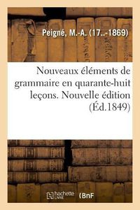 Cover image for Nouveaux Elements de Grammaire En Quarante-Huit Lecons. Nouvelle Edition