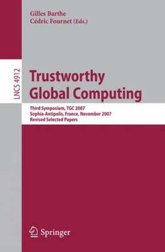 Cover image for Trustworthy Global Computing: Third Symposium, TGC 2007, Sophia-Antipolis, France, November 5-6, 2007, Revised Selected Papers