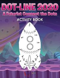 Cover image for Dot-Line 2020: A Futurist Connect the Dots Activity Book