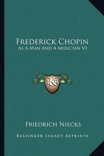 Frederick Chopin: As a Man and a Musician V1